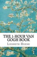 The 1-Hour Van Gogh Book di Liesbeth Heenk edito da Createspace