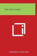 The Lost Cause di Edward a. Pollard edito da Literary Licensing, LLC