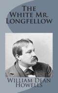 The White Mr. Longfellow di William Dean Howells edito da Createspace