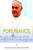 Pope Francis: The Historic Life of the First Pope from the Americas di Charles River Editors edito da Createspace