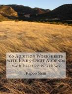 60 Addition Worksheets with Five 5-Digit Addends: Math Practice Workbook di Kapoo Stem edito da Createspace