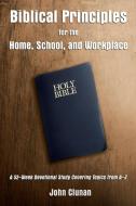 Biblical Principles for the Home, School, and Workplace: A 52-Week Devotional Study Covering Topics from a - Z di John Clunan edito da ELM HILL BOOKS