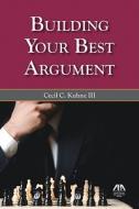 Building Your Best Argument di Cecil Kuhne edito da American Bar Association