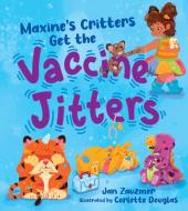 Maxine's Critters Get the Vaccine Jitters di Jan Zauzmer edito da EXPERIMENT