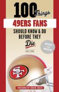 100 Things 49ers Fans Should Know & Do Before They Die di Daniel Brown edito da TRIUMPH BOOKS
