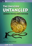The Universe Untangled: Modern Physics for Everyone di Abigail Pillitteri edito da MORGAN & CLAYPOOL