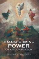 The Transforming Power Of A Mountaintop di Dr Clark G Armstrong edito da WestBow Press