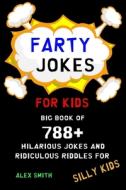 FARTY JOKES FOR KIDS: BIG BOOK OF 788+ H di ALEX SMITH edito da LIGHTNING SOURCE UK LTD