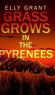 Grass Grows in the Pyrenees (Death in the Pyrenees Book 2) di Elly Grant edito da BLURB INC