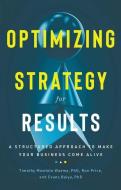 Optimizing Strategy for Results: A Structured Approach to Make Your Business Come Alive di Ron Price, Timothy Mwololo Waema Bsc, Evans Baiya edito da AN INC ORIGINAL