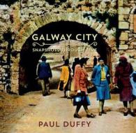 Galway City Snapshots Through Time di Paul Duffy edito da Columba Press (IE)