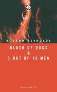 Blush of Dogs & 5 Out of 10 Men di Roland James Reynolds edito da Oberon Books Ltd