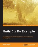Unity 5.x By Example di Alan Thorn edito da Packt Publishing