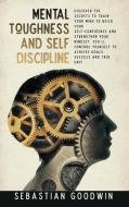 Mental Toughness And Self Discipline: Di di SEBASTIAN GOODWIN edito da Lightning Source Uk Ltd
