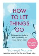 How To Let Things Go di Shunmyo Masuno edito da Ebury Publishing