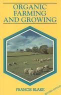 Organic Farming and Growing di Francis Blake edito da Crowood Press (UK)