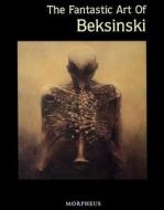 The Fantastic Art Of Beksinski di Zdzislaw Beksinski, Zdzilsaw Beksinski edito da Morpheus International,u.s.