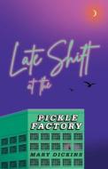 Late Shift At The Pickle Factory di Mary Dickins edito da Burning Eye Books