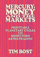 Mercury, Money and the Markets: Profitable Planetary Cycles for Short-Term Astro-Trading di Tim Bost edito da Harmonic Research Associates