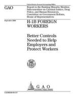 H-1b Foreign Workers: Better Controls Needed to Help Employers and Protect Workers di United States General Acco Office (Gao) edito da Createspace Independent Publishing Platform