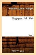 Les Tragiques. Tome 1 (ï¿½d.1896) di Theodore Agrippa D'Aubigne edito da Hachette Livre - Bnf