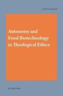 Autonomy and Food Biotechnology in Theological Ethics di Cathriona Russell edito da Lang, Peter