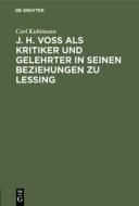 J. H. Voß als Kritiker und Gelehrter in seinen Beziehungen zu Lessing di Carl Kuhlmann edito da De Gruyter
