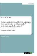Culture, institutions and their interlinkages. How are theories of culture and of institutions applied together? di Alexander Staffel edito da GRIN Verlag