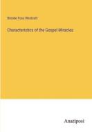 Characteristics of the Gospel Miracles di Brooke Foss Westcott edito da Anatiposi Verlag