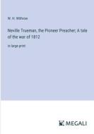 Neville Trueman, the Pioneer Preacher; A tale of the war of 1812 di W. H. Withrow edito da Megali Verlag