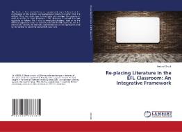 Re-placing Literature in the EFL Classroom: An Integrative Framework di Hadjoui Ghouti edito da LAP Lambert Academic Publishing