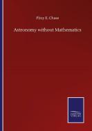 Astronomy without Mathematics di Pliny E. Chase edito da Salzwasser-Verlag GmbH