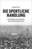 Die sportliche Handlung di Philipp Ellrich edito da Transcript Verlag