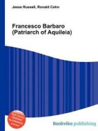 Francesco Barbaro (patriarch Of Aquileia) edito da Book On Demand Ltd.