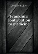 Franklin's Contribution To Medicine di Theodore Diller edito da Book On Demand Ltd.