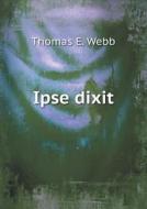 Ipse Dixit di Thomas E Webb edito da Book On Demand Ltd.