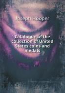 Catalogue Of The Collection Of United States Coins And Medals di Joseph Hooper edito da Nobel Press