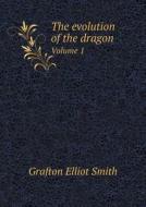The Evolution Of The Dragon Volume 1 di Grafton Elliot Smith edito da Book On Demand Ltd.