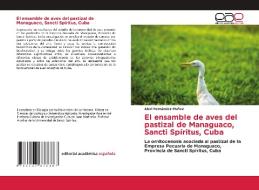 El ensamble de aves del pastizal de Managuaco, Sancti Spíritus, Cuba di Abel Hernández-Muñoz edito da Editorial Académica Española