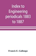 Index to engineering periodicals 1883 to 1887. Inclusive Comprising engineering; railroads; science; manufactures and tr di Francis E. Galloupe edito da Alpha Editions