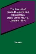 The Journal of Prison Discipline and Philanthropy (New Series, No. 46, January 1907) di Various edito da Alpha Editions
