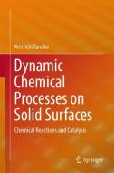 Dynamic Chemical Processes on Solid Surfaces di Ken-Ichi Tanaka edito da Springer Singapore