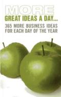 More Great Ideas a Day...: 365 More Business Ideas for Each Day of the Year di Jim Blythe, Patrick Forsyth, Jonathan Gifford edito da MARSHALL CAVENDISH INTL (ASIA)