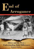End Of Arrogance. Africa And The West - Understanding Their Differences di Helmut Danner edito da East African Educational Publishers