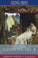 Cleopatra, Vol. 8 (Esprios Classics) di Georg Ebers edito da Blurb