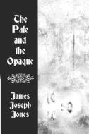 The Pale And The Opaque di James Joseph Jones edito da Independently Published