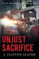Unjust Sacrifice di Slater J. Clifton Slater edito da Independently Published