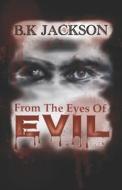 From The Eyes Of Evil di JACKSON B.K JACKSON edito da Independently Published