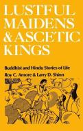 Lustful Maidens and Ascetic Kings di Roy C. (University of Windsor) Amore, Larry D. (Oberlin College) Shinn edito da Oxford University Press Inc