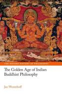 The Golden Age Of Indian Buddhist Philosophy di Jan Westerhoff edito da Oxford University Press